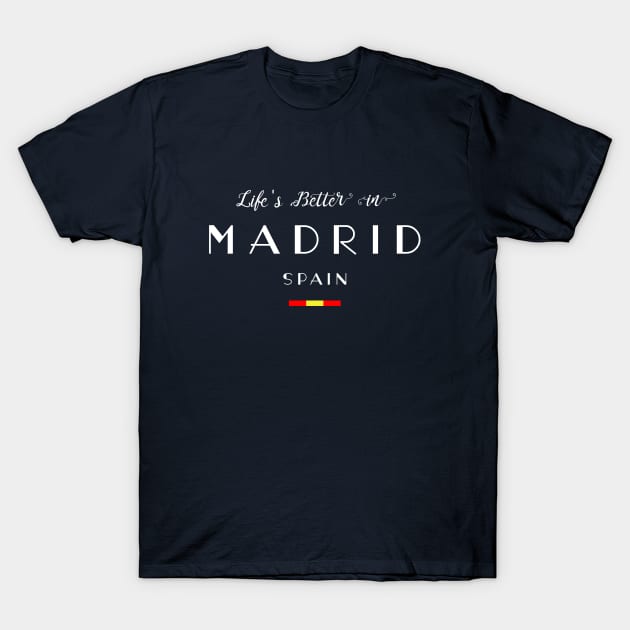 Life is Better in Madrid, Spain Flag T-Shirt by French Salsa